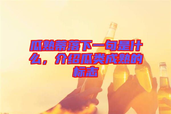瓜熟蒂落下一句是什么，介紹瓜類成熟的標志