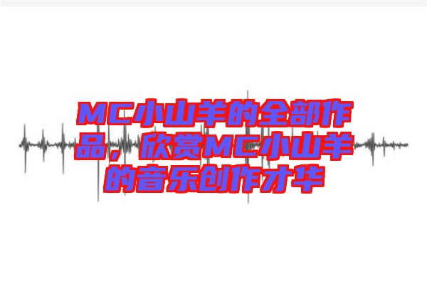 MC小山羊的全部作品，欣賞MC小山羊的音樂創作才華