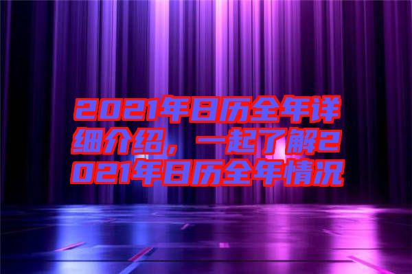 2021年日歷全年詳細介紹，一起了解2021年日歷全年情況