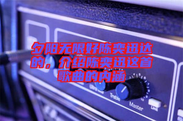 夕陽(yáng)無(wú)限好陳奕迅達(dá)的，介紹陳奕迅這首歌曲的內(nèi)涵