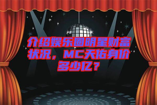 介紹娛樂圈明星財富狀況，MC天佑身價多少億？