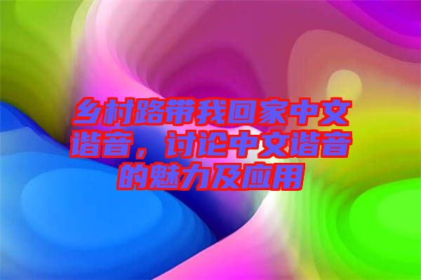鄉(xiāng)村路帶我回家中文諧音，討論中文諧音的魅力及應(yīng)用