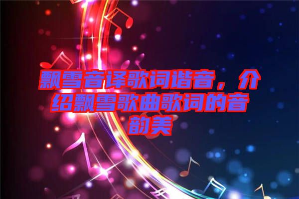 飄雪音譯歌詞諧音，介紹飄雪歌曲歌詞的音韻美