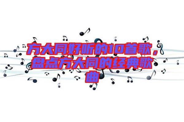 方大同好聽的10首歌，盤點方大同的經(jīng)典歌曲