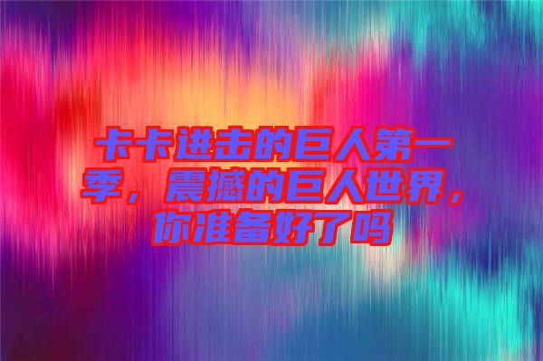 卡卡進擊的巨人第一季，震撼的巨人世界，你準備好了嗎