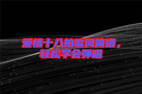 愛(ài)情十八拍歌詞簡(jiǎn)譜，輕松學(xué)會(huì)彈唱