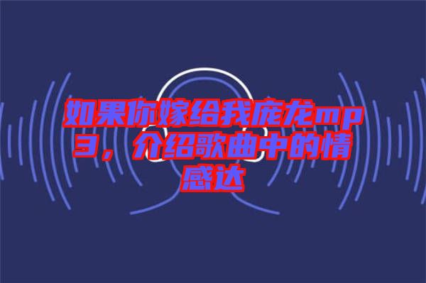 如果你嫁給我龐龍mp3，介紹歌曲中的情感達