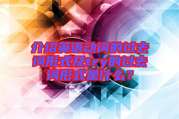 介紹英語動(dòng)詞的過去詞形式及try的過去詞形式是什么？