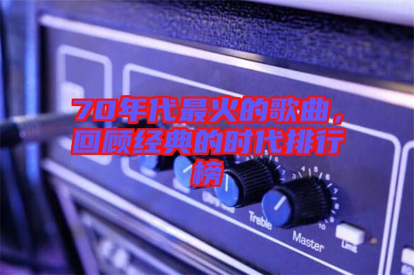 70年代最火的歌曲，回顧經典的時代排行榜