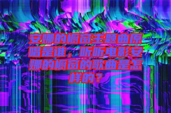 安娜的櫥窗主題曲原唱是誰，聽聽電影安娜的櫥窗的歌曲是怎樣的？