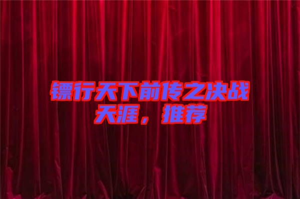鏢行天下前傳之決戰天涯，推薦