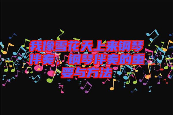 我像雪花天上來鋼琴伴奏，鋼琴伴奏的重要與方法