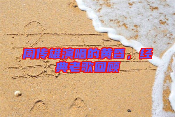 周傳雄演唱的黃昏，經典老歌回顧