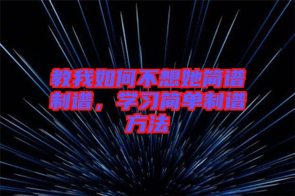 教我如何不想她簡譜制譜，學習簡單制譜方法
