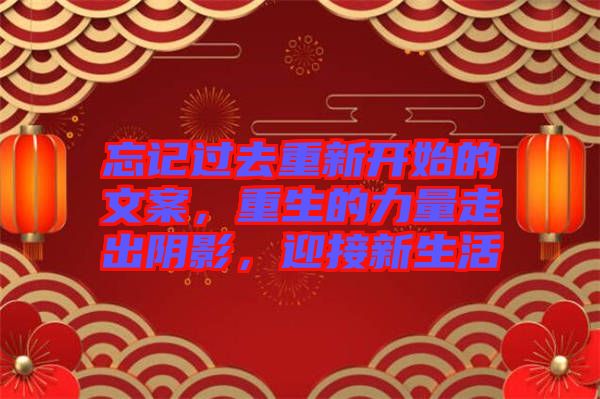 忘記過去重新開始的文案，重生的力量走出陰影，迎接新生活