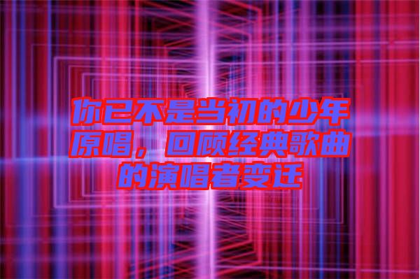 你已不是當初的少年原唱，回顧經典歌曲的演唱者變遷