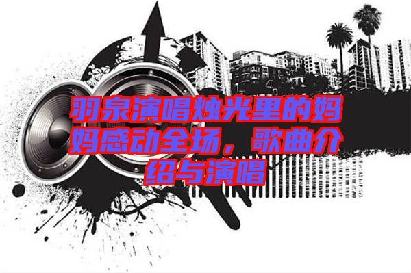 羽泉演唱燭光里的媽媽感動全場，歌曲介紹與演唱
