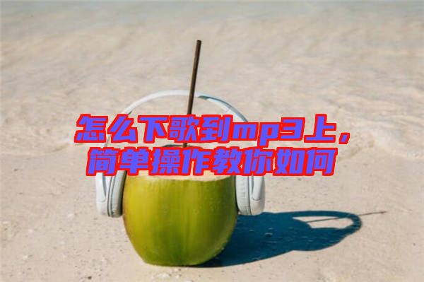 怎么下歌到mp3上，簡單操作教你如何
