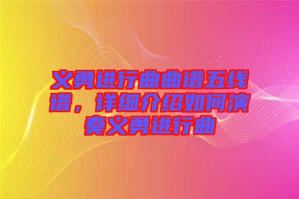 義勇進行曲曲譜五線譜，詳細介紹如何演奏義勇進行曲