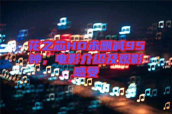 花之芯HD未刪減95鐘，電影介紹及觀(guān)影感受