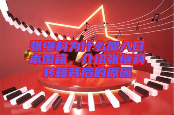 張繼科為什么加入日本國籍，介紹張繼科轉籍背后的原因