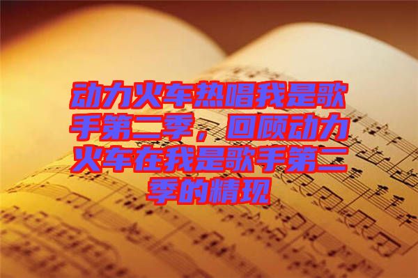 動力火車熱唱我是歌手第二季，回顧動力火車在我是歌手第二季的精現
