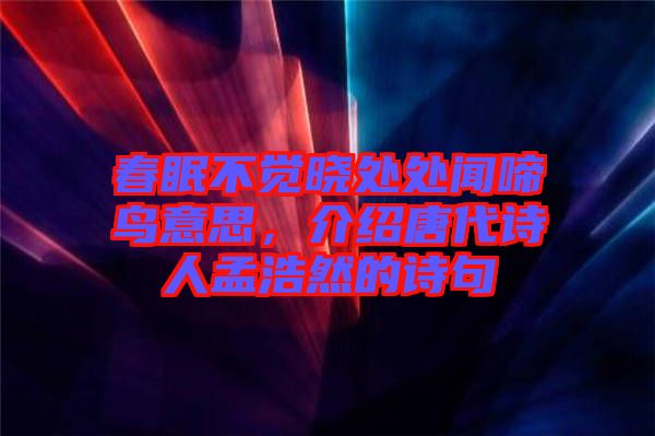春眠不覺(jué)曉處處聞啼鳥意思，介紹唐代詩(shī)人孟浩然的詩(shī)句