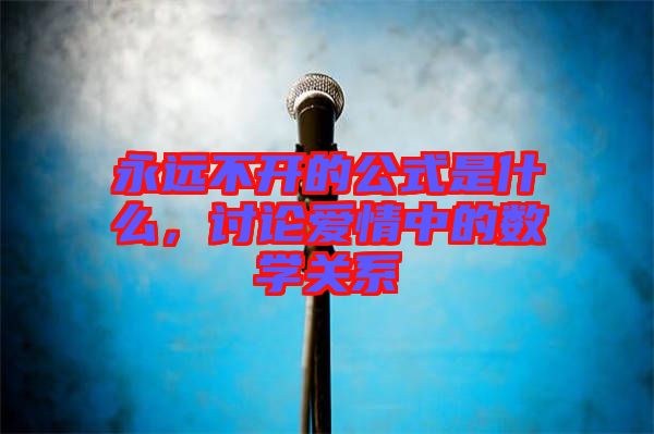 永遠不開的公式是什么，討論愛情中的數(shù)學關系