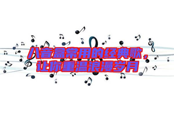 八音盒常用的經典歌，讓你重溫浪漫歲月