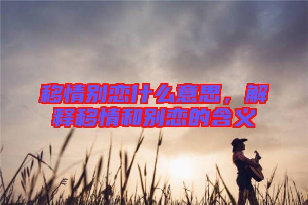 移情別戀什么意思，解釋移情和別戀的含義