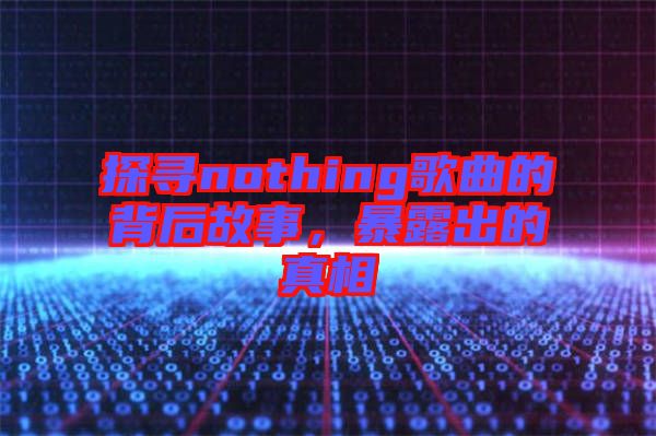 探尋nothing歌曲的背后故事，暴露出的真相