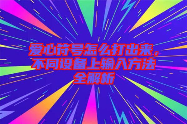 愛心符號怎么打出來，不同設備上輸入方法全解析