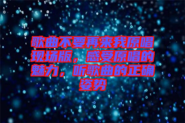 歌曲不要再來我原唱現(xiàn)場(chǎng)版，感受原唱的魅力，聽歌曲的正確姿勢(shì)