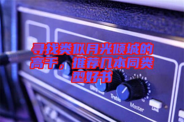 尋找類似月光傾城的高干，推薦幾本同類型好書