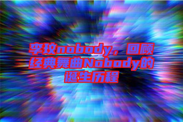李玟nobody，回顧經典舞曲Nobody的誕生歷程