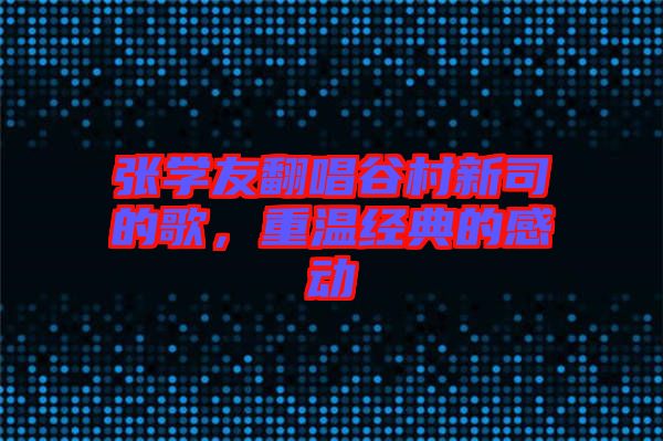 張學(xué)友翻唱谷村新司的歌，重溫經(jīng)典的感動