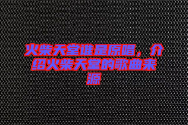 火柴天堂誰是原唱，介紹火柴天堂的歌曲來源