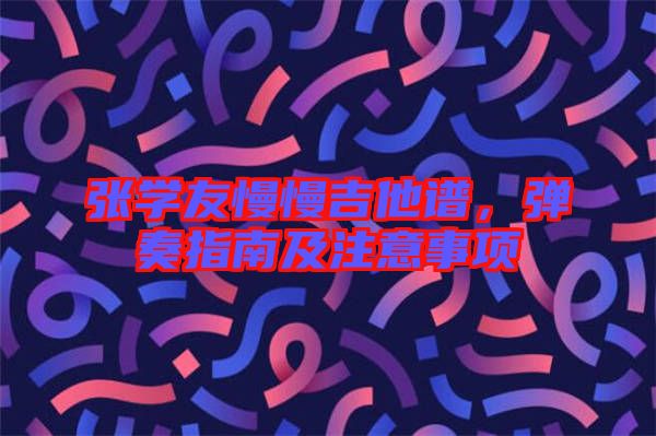 張學友慢慢吉他譜，彈奏指南及注意事項