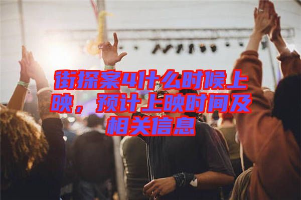街探案4什么時候上映，預計上映時間及相關信息