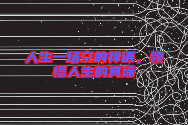 人生一場空的禪語，領悟人生的真諦