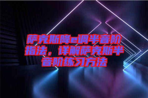 薩克斯降e調半音階指法，詳解薩克斯半音階練習方法