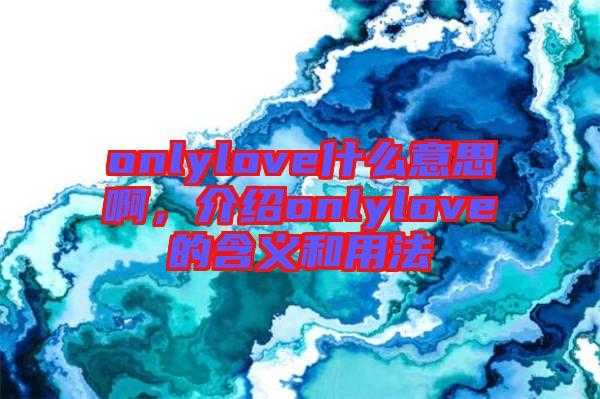 onlylove什么意思啊，介紹onlylove的含義和用法
