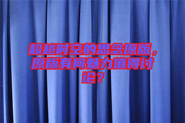 超越時空的思念原版，原版有何魅力值得討論？