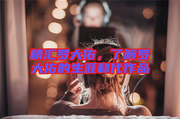 精匯羅大佑，了解羅大佑的生涯和代作品