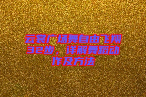 云裳廣場舞自由飛翔32步，詳解舞蹈動作及方法