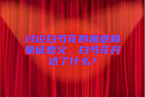 討論白芍花的寓意和象征意義，白芍花開(kāi)達(dá)了什么？