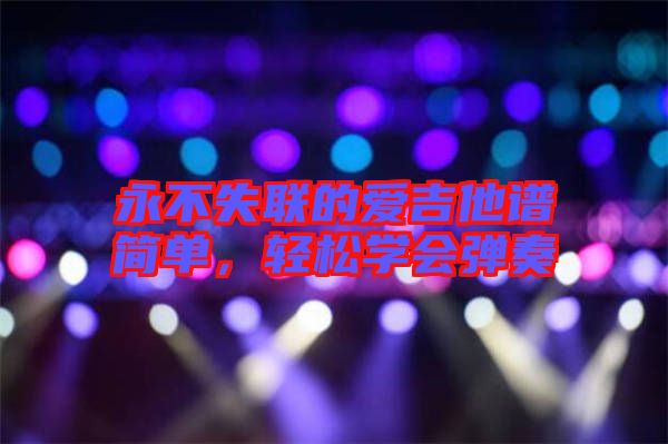 永不失聯的愛吉他譜簡單，輕松學會彈奏