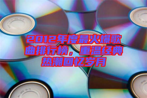 2012年度最火爆歌曲排行榜，重溫經典熱潮回憶歲月