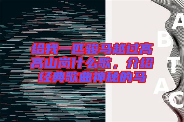 給我一匹駿馬越過高高山崗什么歌，介紹經典歌曲神秘的馬