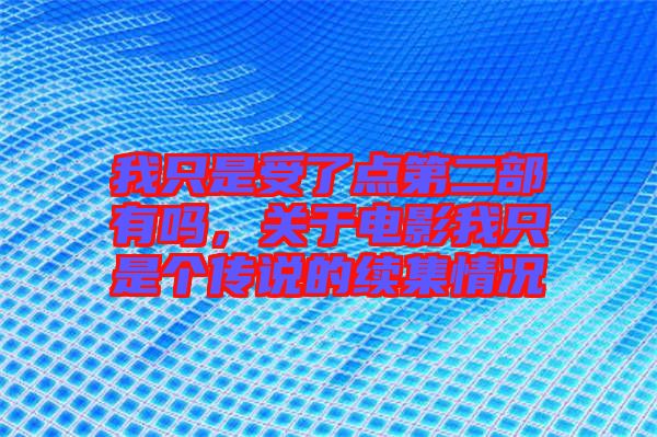 我只是受了點(diǎn)第二部有嗎，關(guān)于電影我只是個傳說的續(xù)集情況